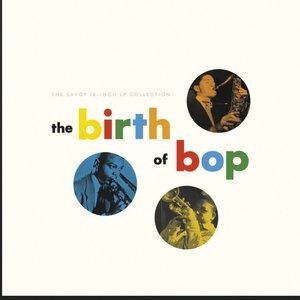 The Birth of Bop: The Savoy 10-Inch LP Collection